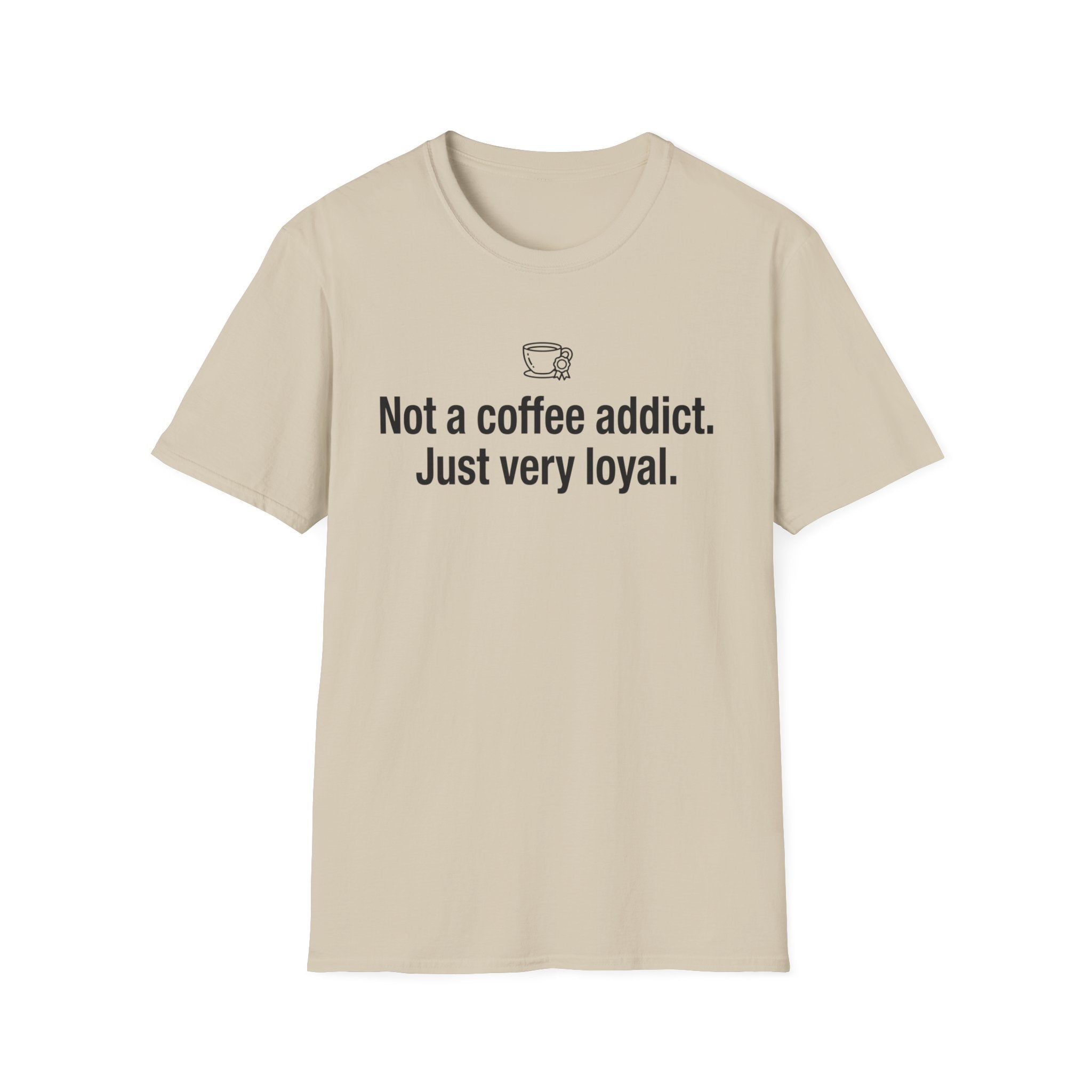 Coffee Addict Tee — "Not a coffee addict. Just very loyal." Funny Coffee T-Shirt