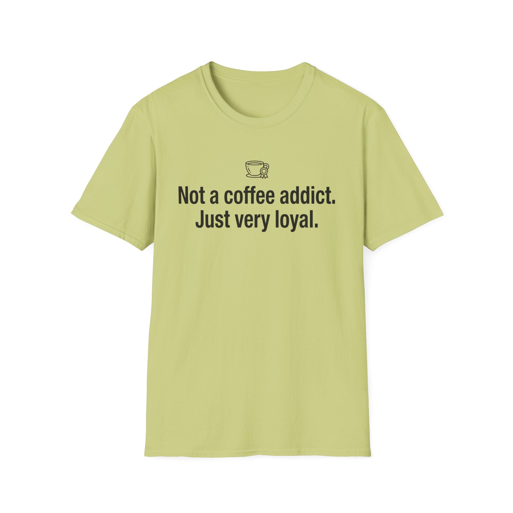 Coffee Addict Tee — "Not a coffee addict. Just very loyal." Funny Coffee T-Shirt