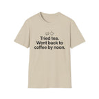 Tried Tea, Back to Coffee by Noon — Funny Coffee Lover T-Shirt