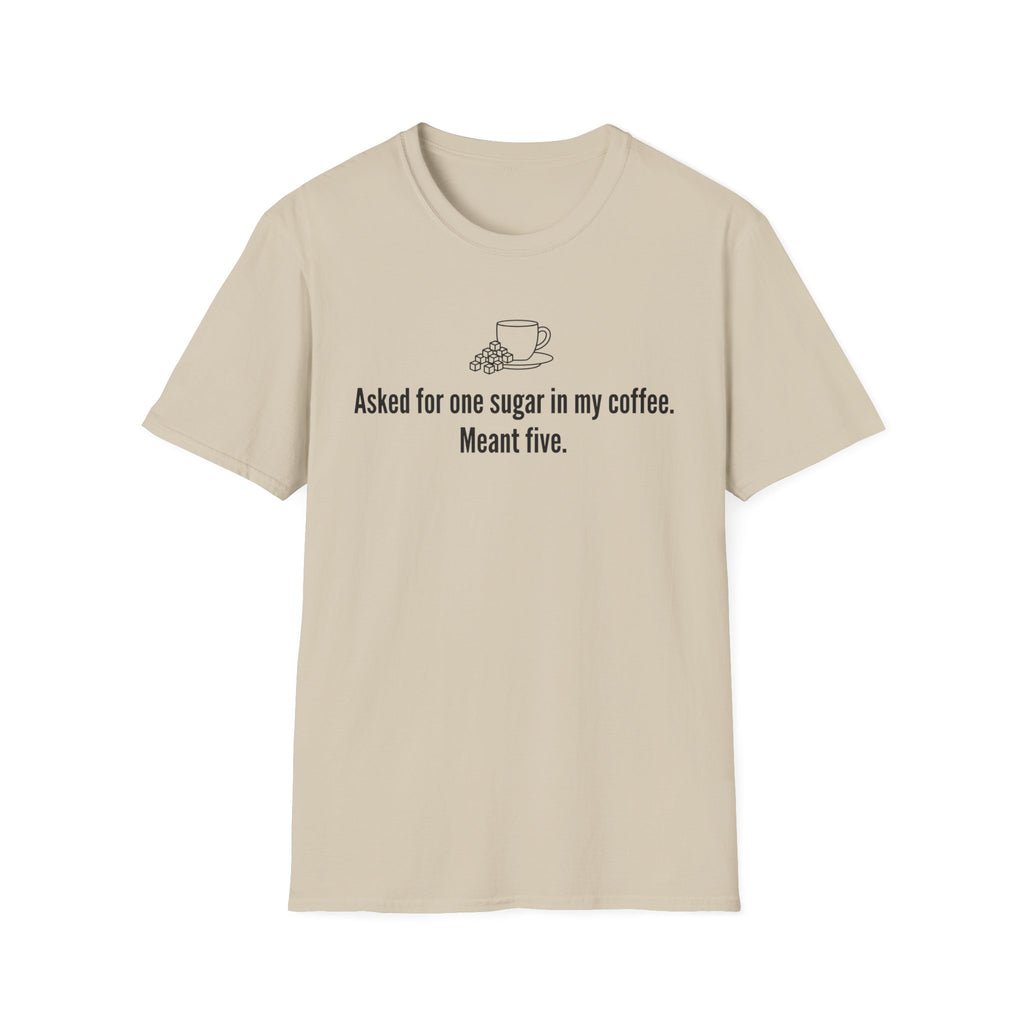 Asked for One Sugar, Meant Five — Funny Coffee Lover T-Shirt