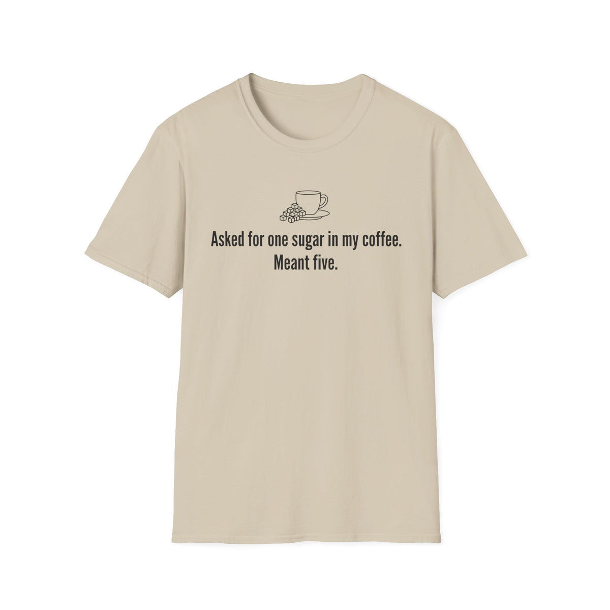 Asked for One Sugar, Meant Five — Funny Coffee Lover T-Shirt