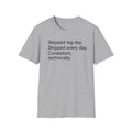 Skipped Leg Day, Every Day — Funny Leg Day T-Shirt