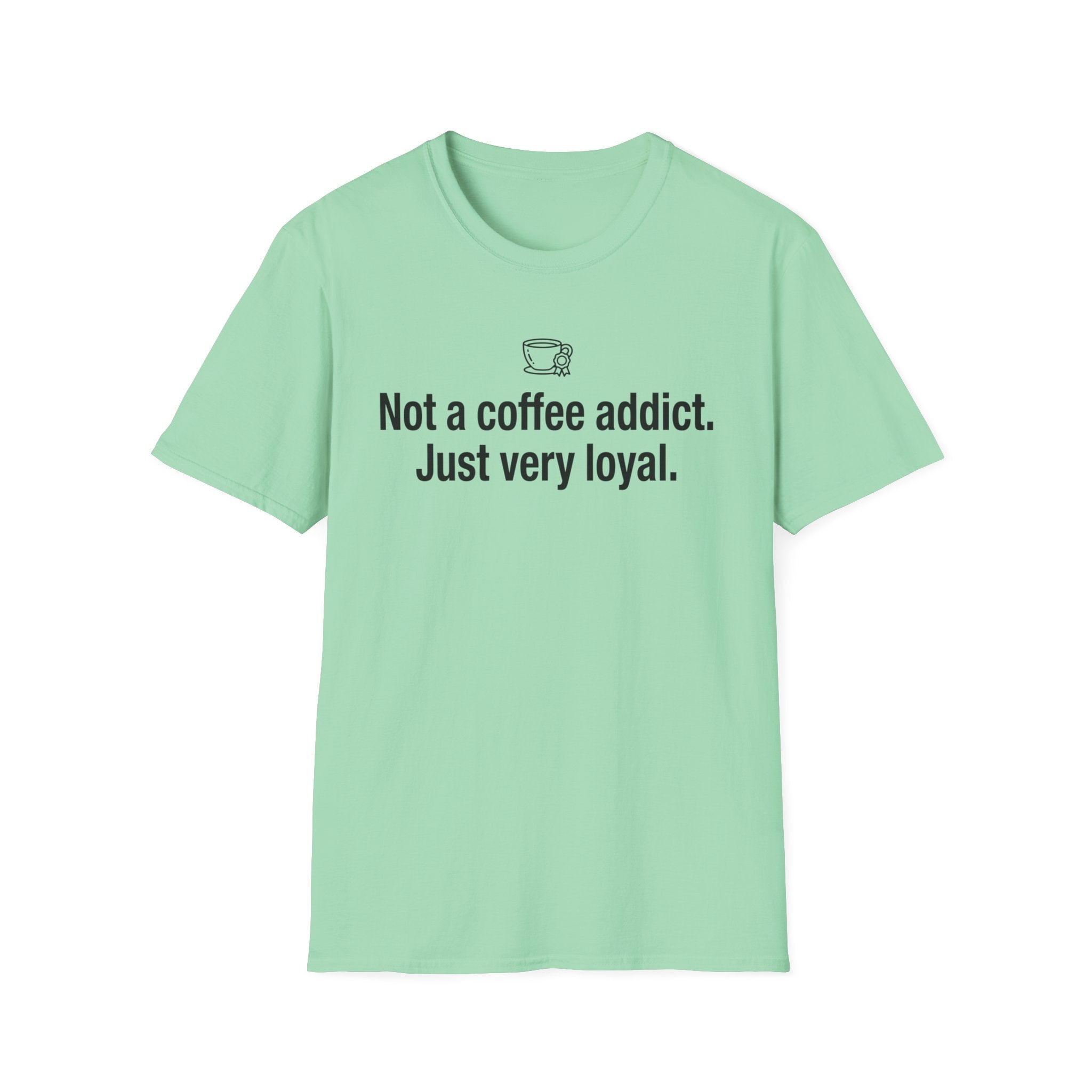 Coffee Lover T-Shirt — "Not a coffee addict. Just very loyal." Casual Graphic Tee