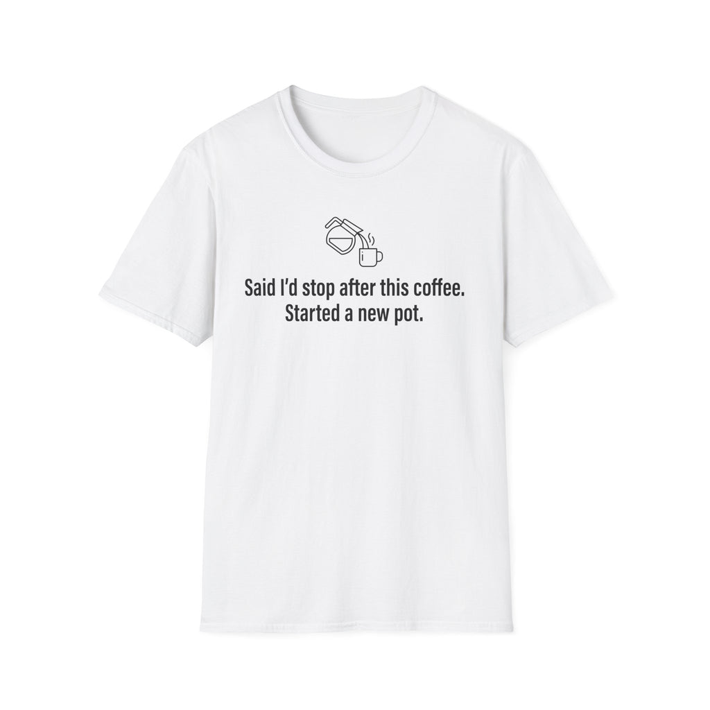 Said I'd Stop, Started a New Pot Instead — Funny Coffee Lover T-Shirt