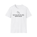 Said I'd Stop, Started a New Pot Instead — Funny Coffee Lover T-Shirt