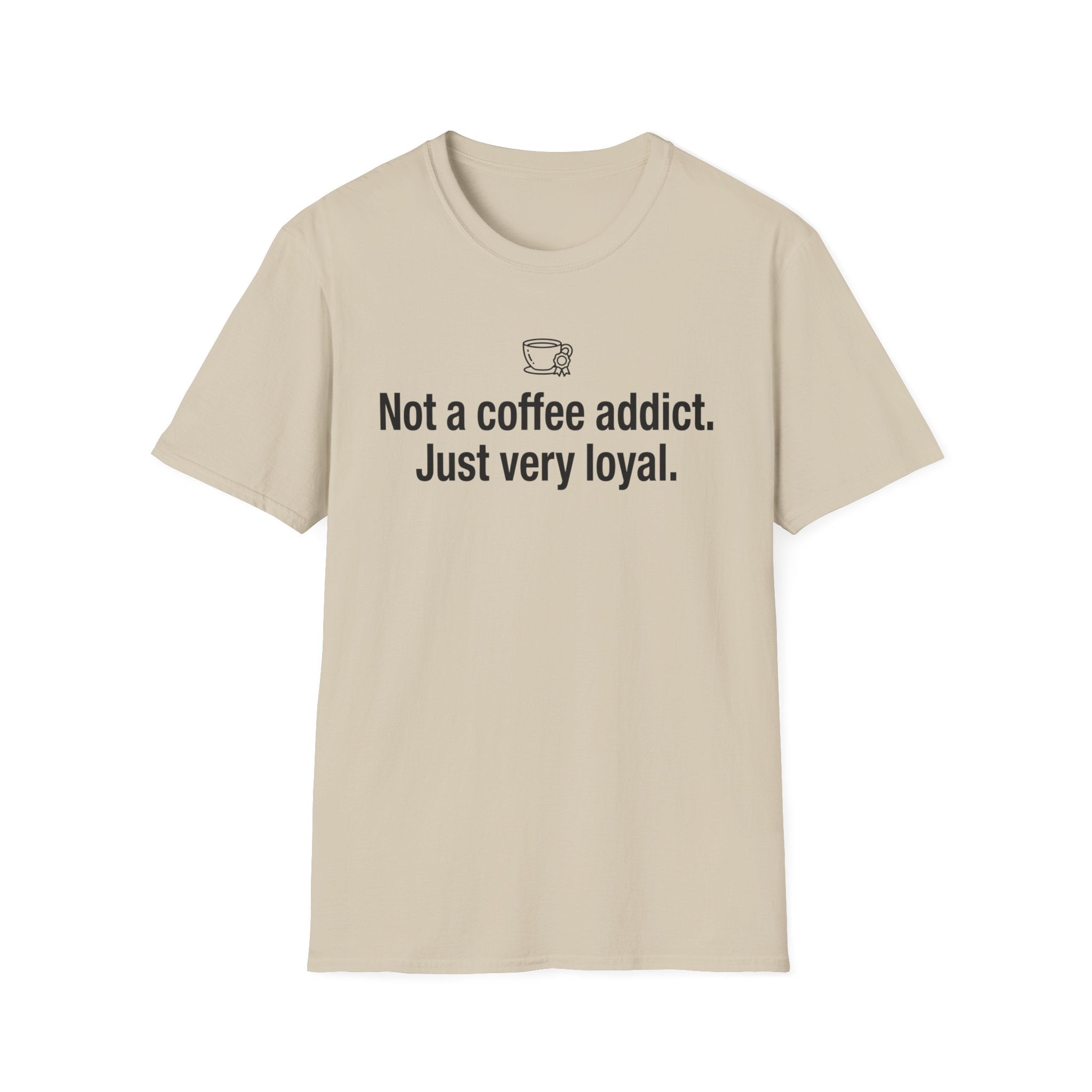 Coffee Lover T-Shirt — "Not a coffee addict. Just very loyal." Casual Graphic Tee