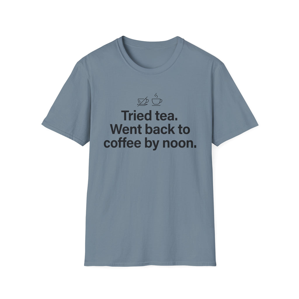 Tried Tea, Back to Coffee by Noon — Funny Coffee Lover T-Shirt