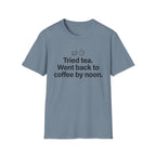 Tried Tea, Back to Coffee by Noon — Funny Coffee Lover T-Shirt