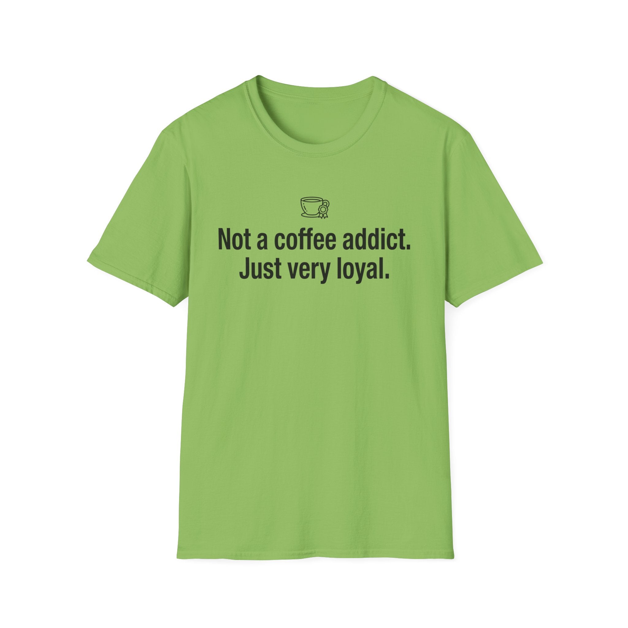 Coffee Addict Tee — "Not a coffee addict. Just very loyal." Funny Coffee T-Shirt