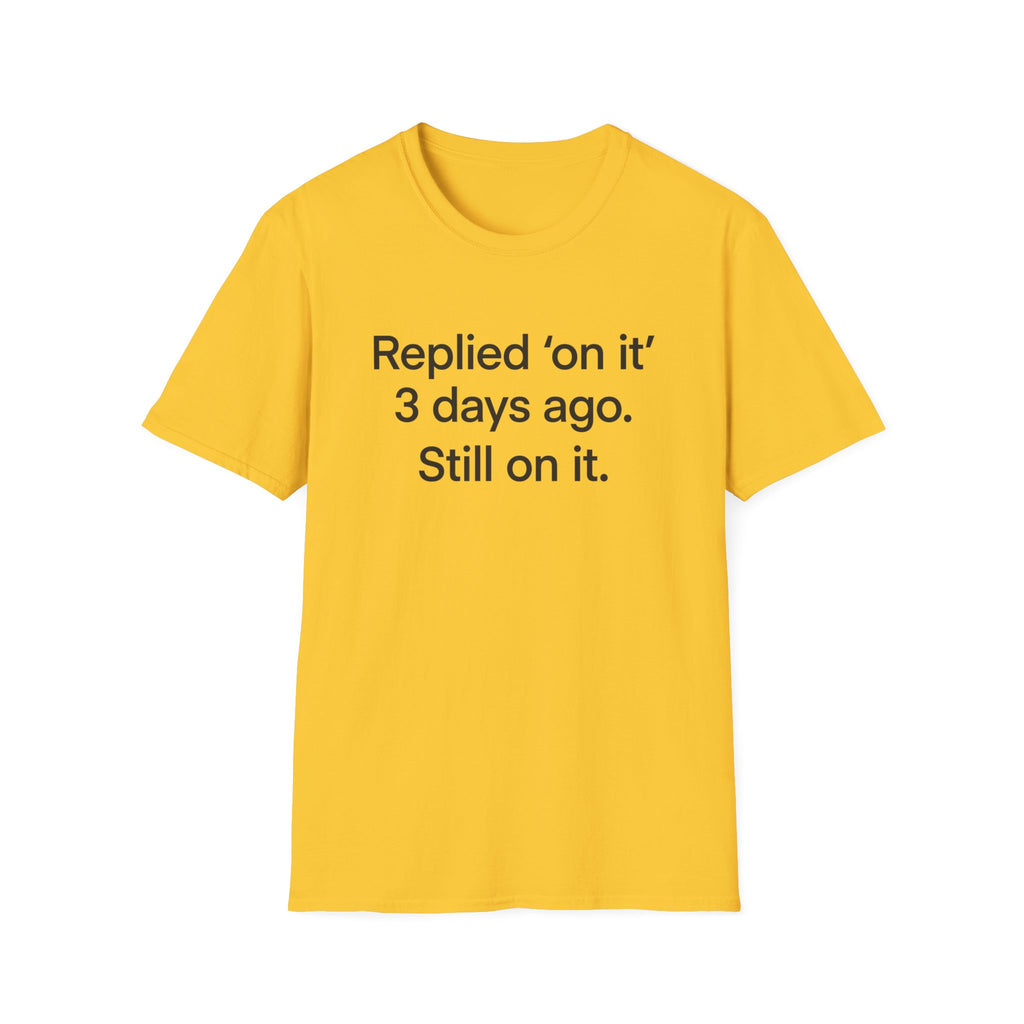 Replied 'On It' 3 Days Ago — Funny Office Humor T-Shirt
