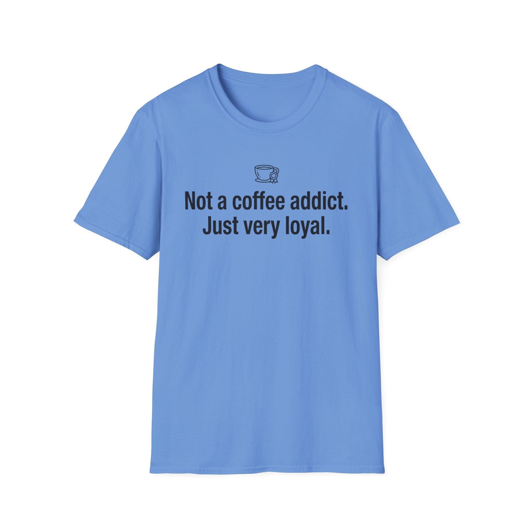 Coffee Lover T-Shirt — "Not a coffee addict. Just very loyal." Casual Graphic Tee