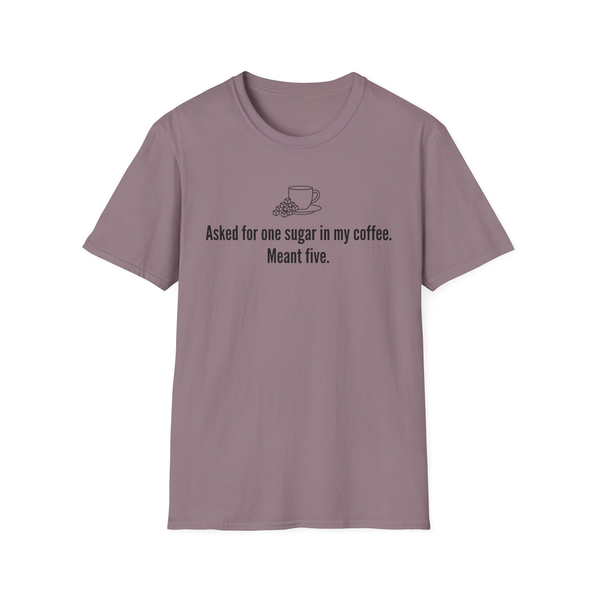 Asked for One Sugar, Meant Five — Funny Coffee Lover T-Shirt
