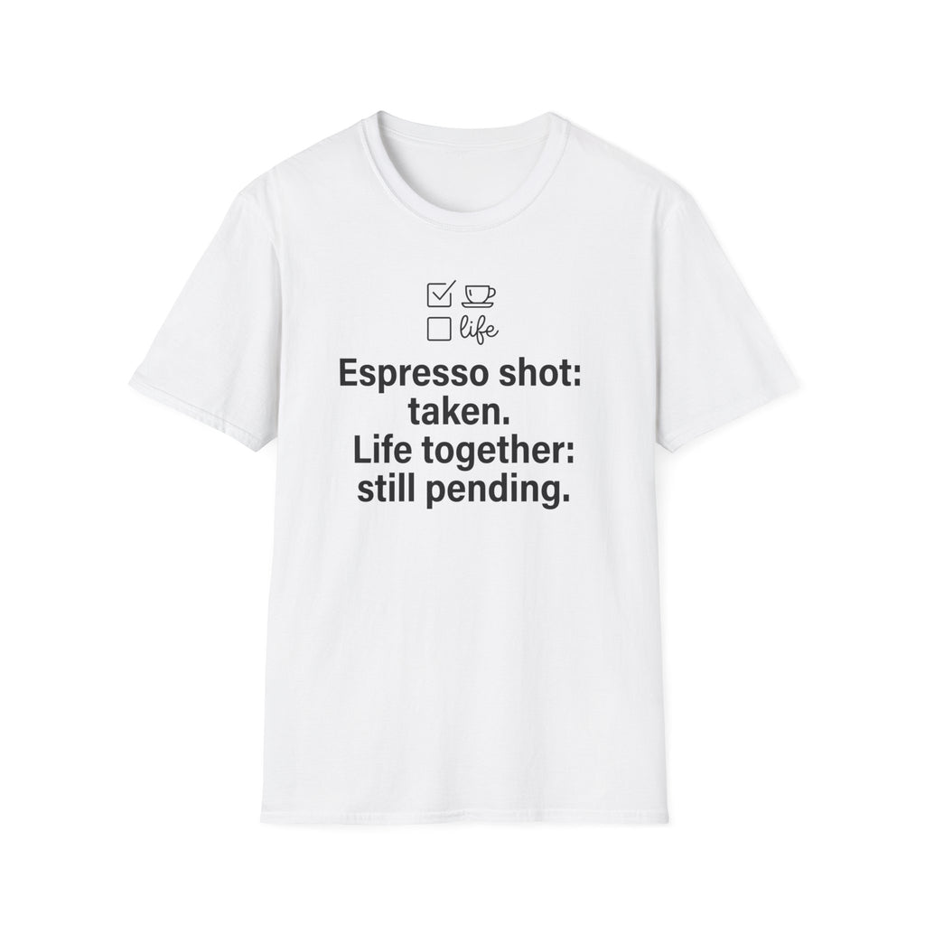 Espresso Taken, Life Together Still Pending — Funny Coffee Lover T-Shirt