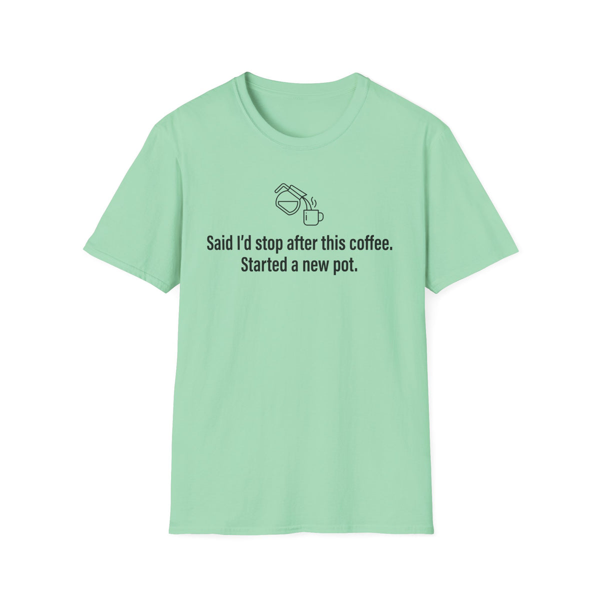 Said I'd Stop, Started a New Pot Instead — Funny Coffee Lover T-Shirt