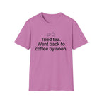 Tried Tea, Back to Coffee by Noon — Funny Coffee Lover T-Shirt