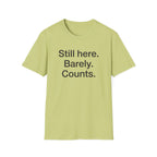 Still Here. Barely. Counts. — Funny Burnout Humor T-Shirt