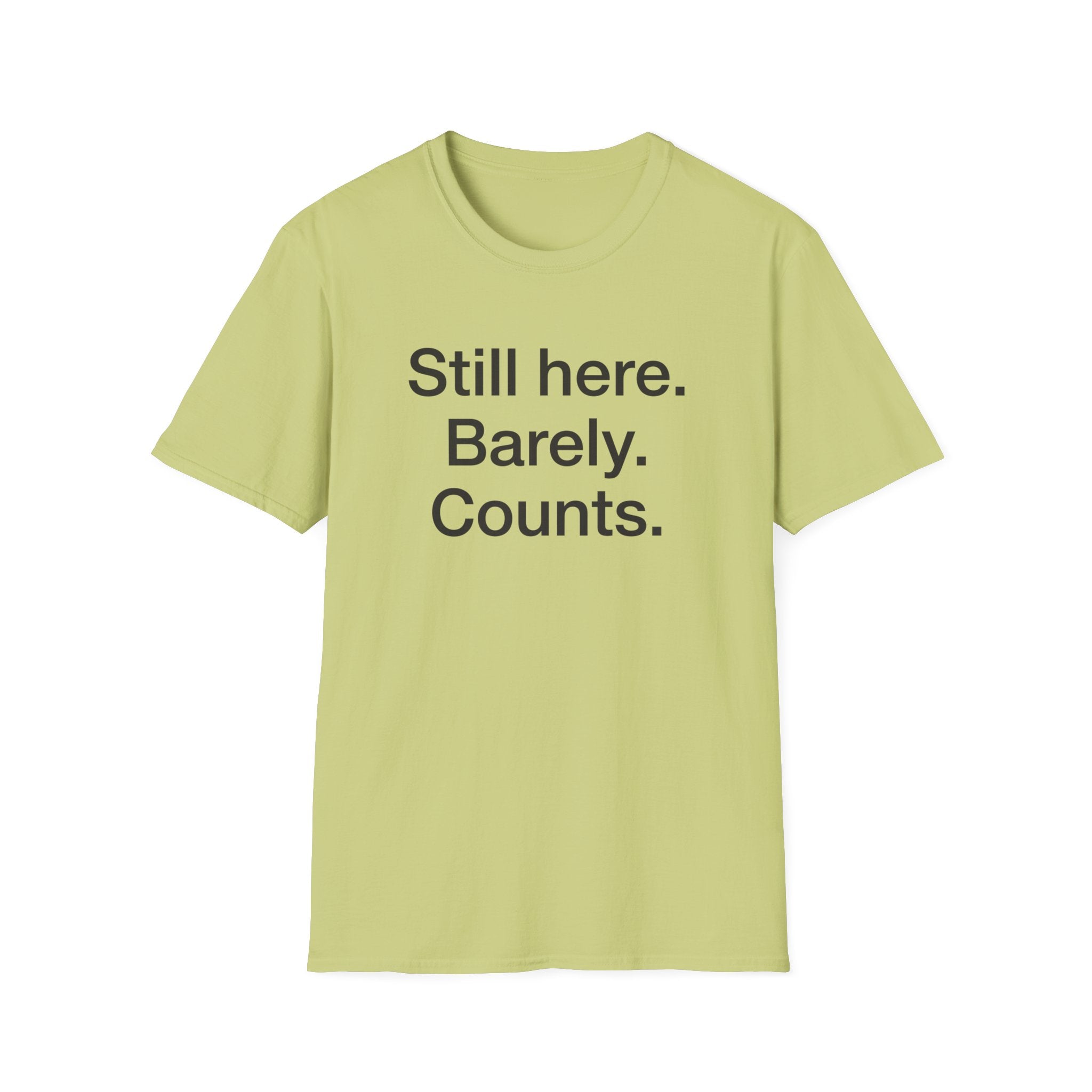 Still Here. Barely. Counts. — Funny Burnout Humor T-Shirt