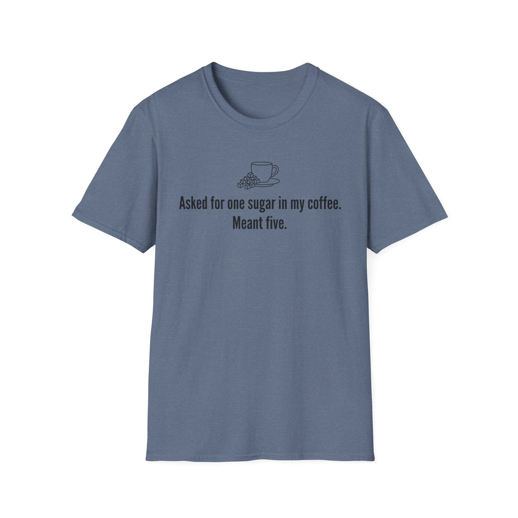 Asked for One Sugar, Meant Five — Funny Coffee Lover T-Shirt