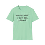 Replied 'On It' 3 Days Ago — Funny Office Humor T-Shirt
