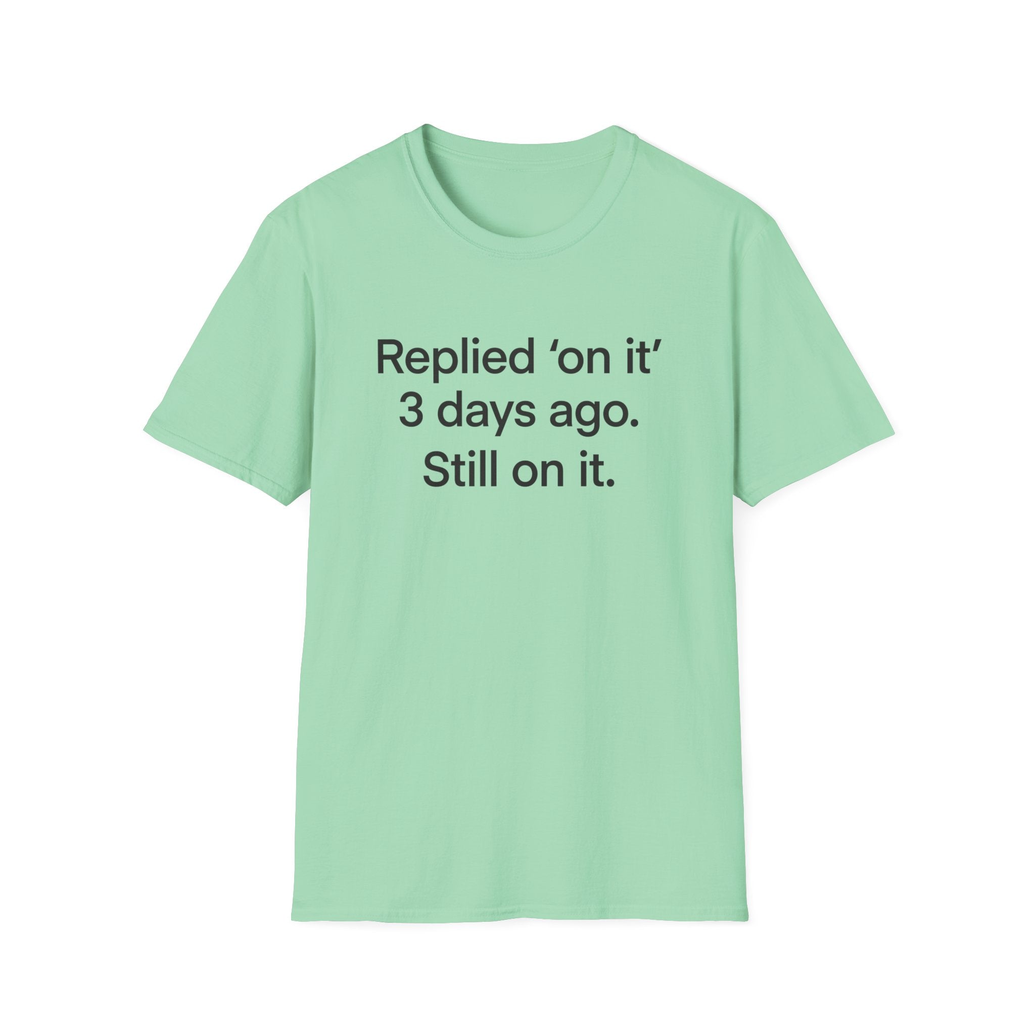 Replied 'On It' 3 Days Ago — Funny Office Humor T-Shirt