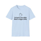 Cut Back to One Coffee, Made It Bigger — Funny Coffee Lover T-Shirt