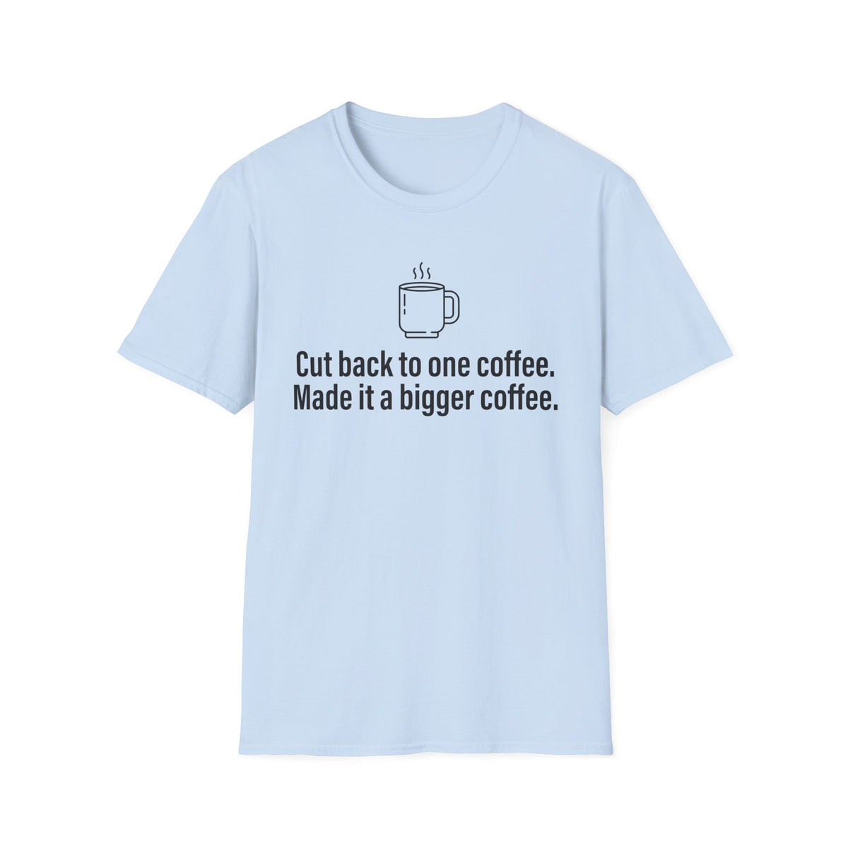 Cut Back to One Coffee, Made It Bigger — Funny Coffee Lover T-Shirt