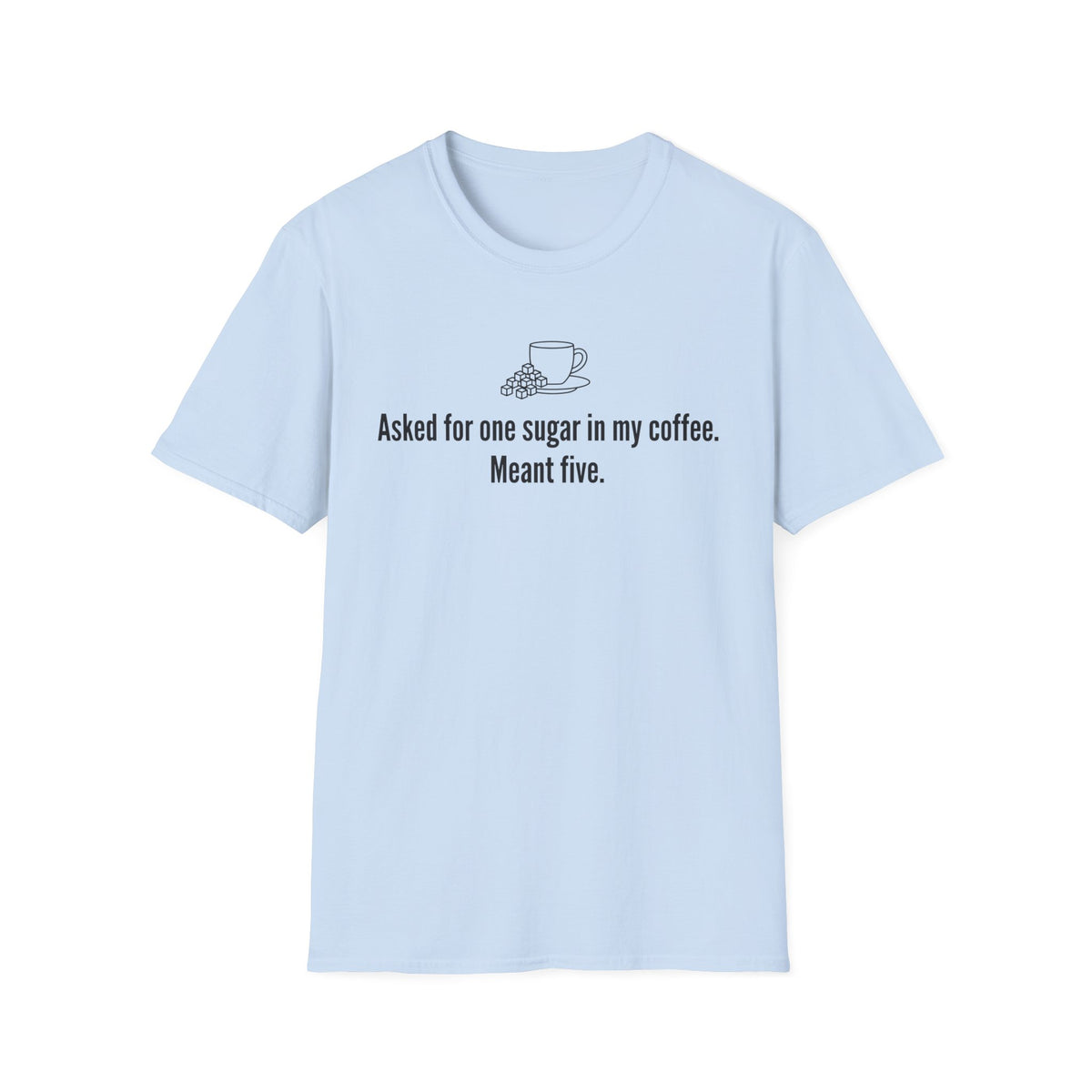 Asked for One Sugar, Meant Five — Funny Coffee Lover T-Shirt
