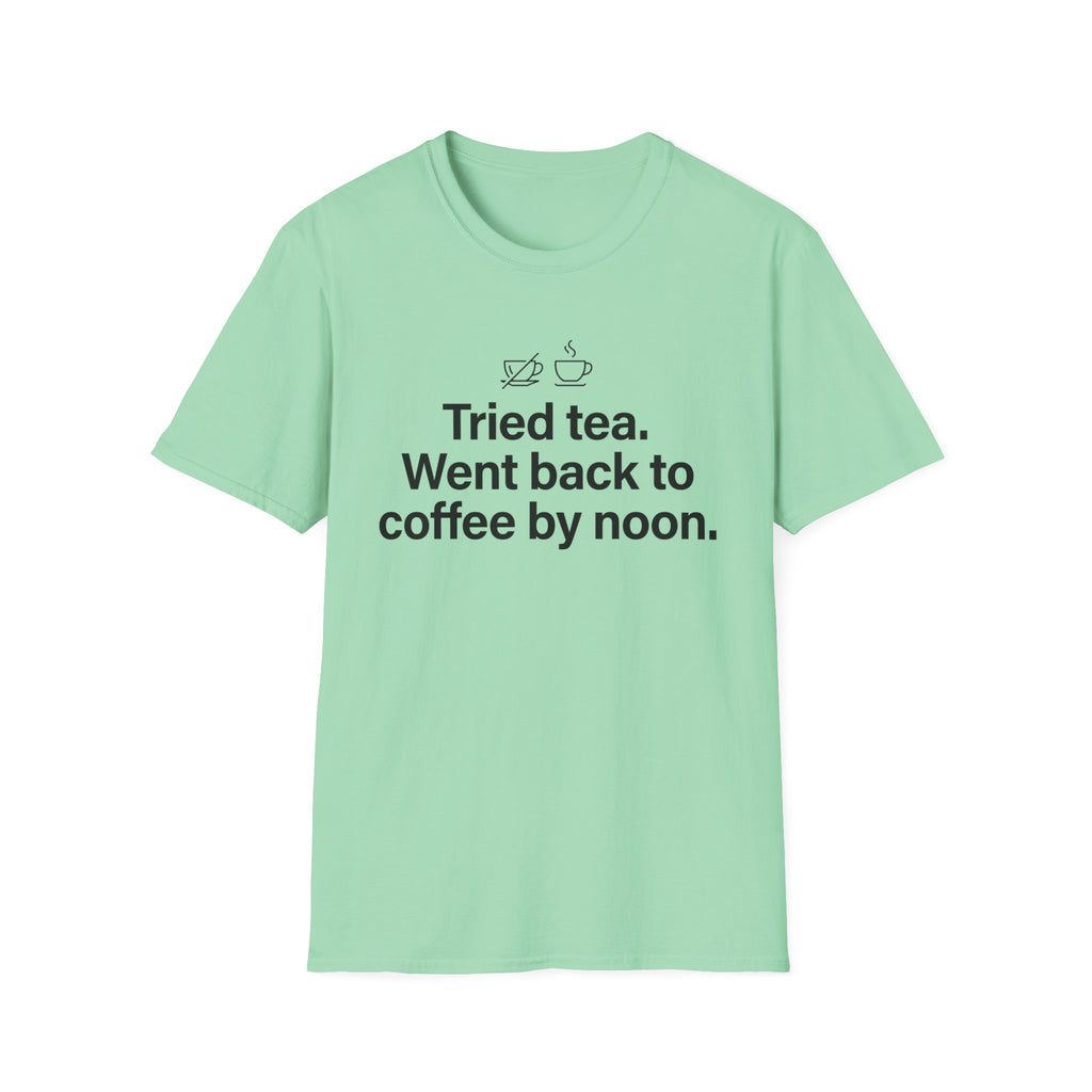 Tried Tea, Back to Coffee by Noon — Funny Coffee Lover T-Shirt