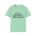 Tried Tea, Back to Coffee by Noon — Funny Coffee Lover T-Shirt