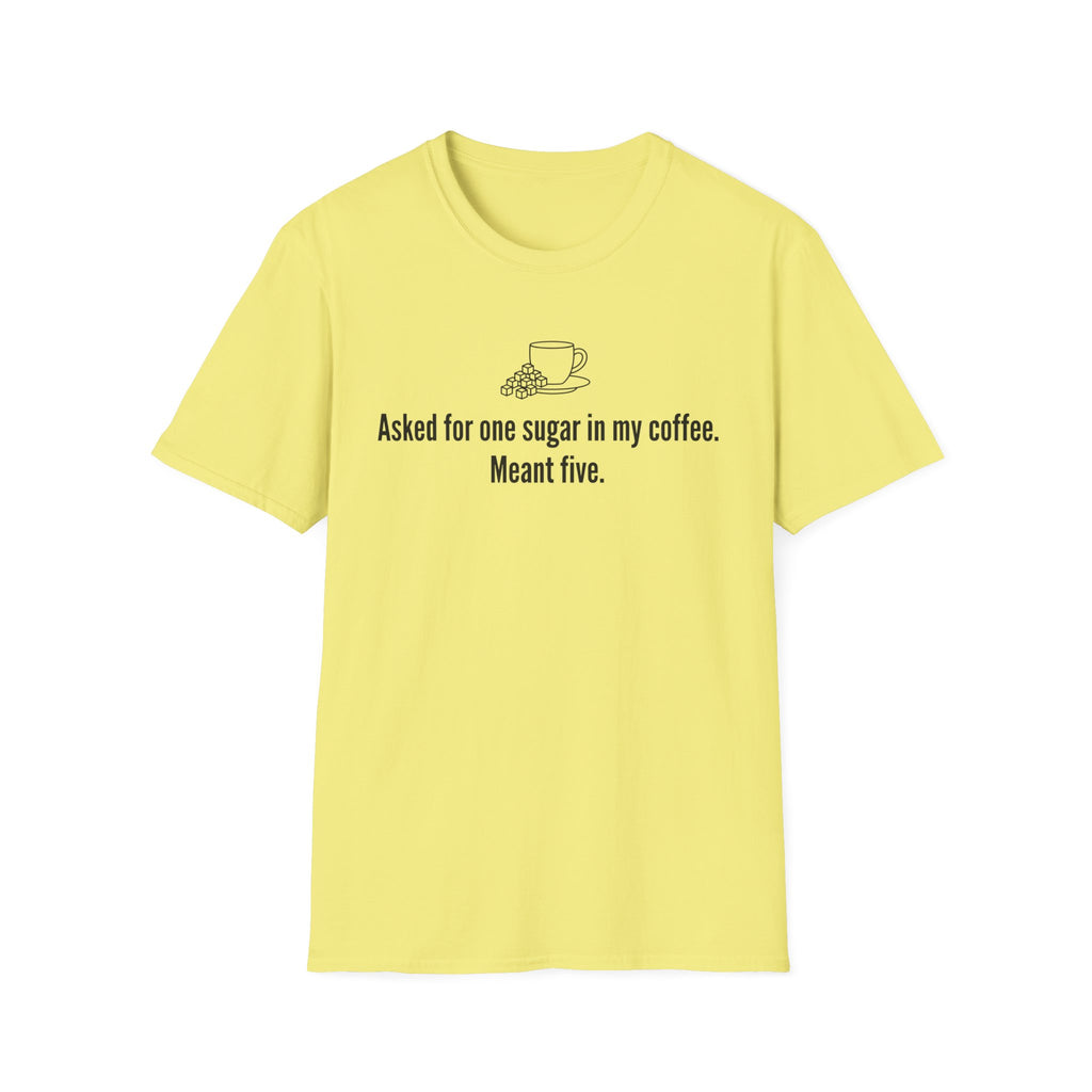 Asked for One Sugar, Meant Five — Funny Coffee Lover T-Shirt