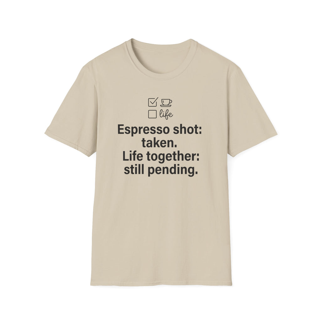 Espresso Taken, Life Together Still Pending — Funny Coffee Lover T-Shirt