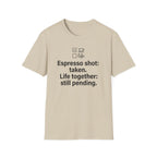 Espresso Taken, Life Together Still Pending — Funny Coffee Lover T-Shirt