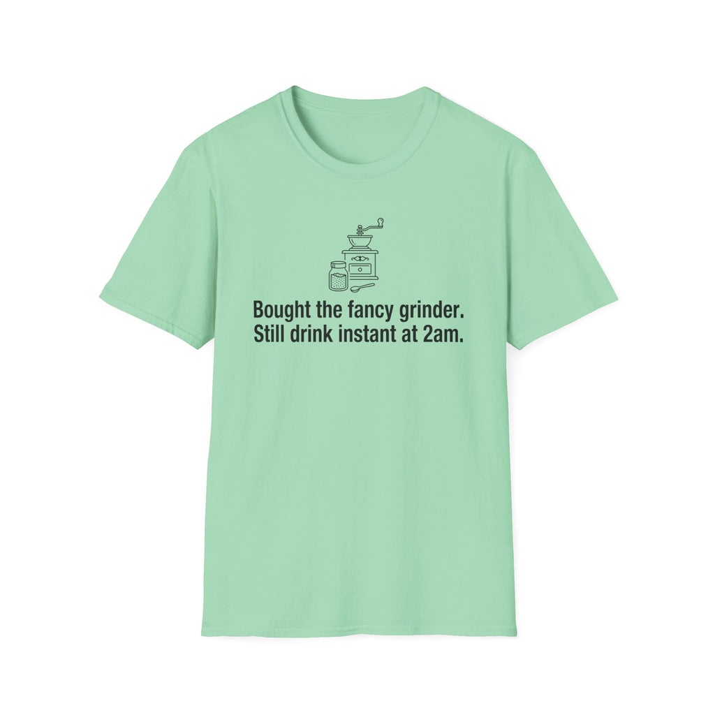Bought the Fancy Grinder, Still Drink Instant at 2AM — Funny Coffee Lover T-Shirt