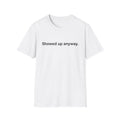 Showed Up Anyway — Minimalist Motivational T-Shirt