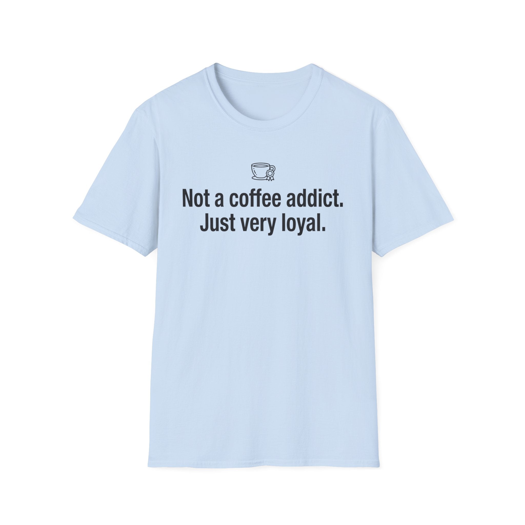 Coffee Lover T-Shirt — "Not a coffee addict. Just very loyal." Casual Graphic Tee