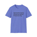 Opened the Laptop, Closed the Laptop — Funny Work From Home T-Shirt