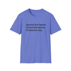 Opened the Laptop, Closed the Laptop — Funny Work From Home T-Shirt