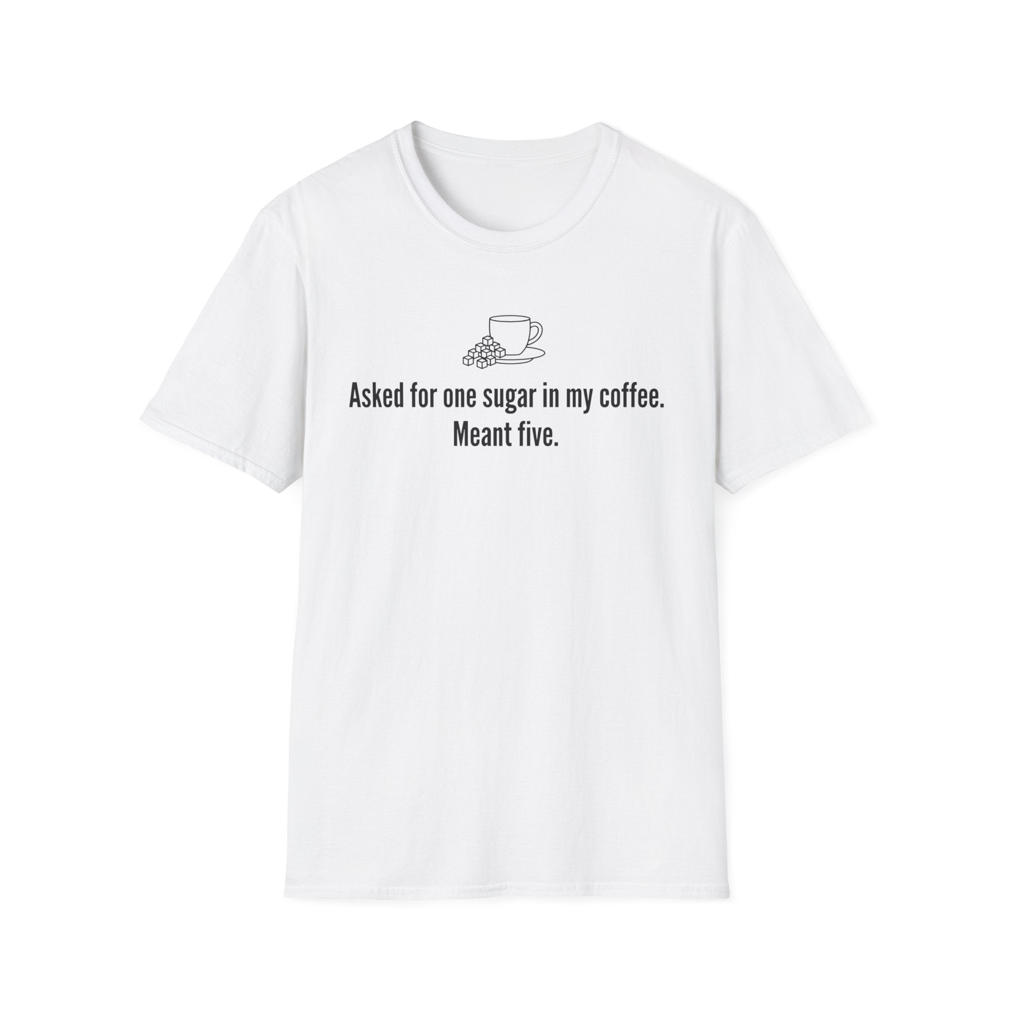 Coffee Tee — "Asked for one sugar in my coffee. Meant five."