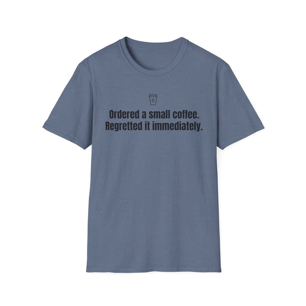 Ordered a Small Coffee, Regretted It Immediately — Funny Coffee Lover T-Shirt