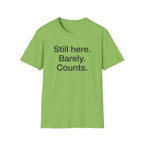 Still Here. Barely. Counts. — Funny Burnout Humor T-Shirt