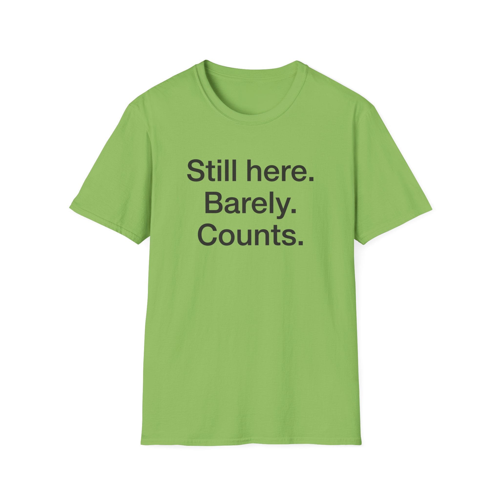 Still Here. Barely. Counts. — Funny Burnout Humor T-Shirt