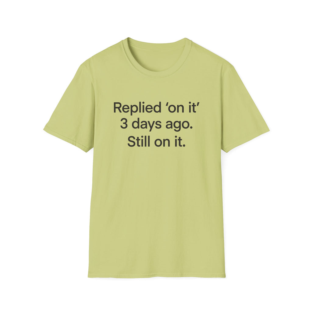 Replied 'On It' 3 Days Ago — Funny Office Humor T-Shirt