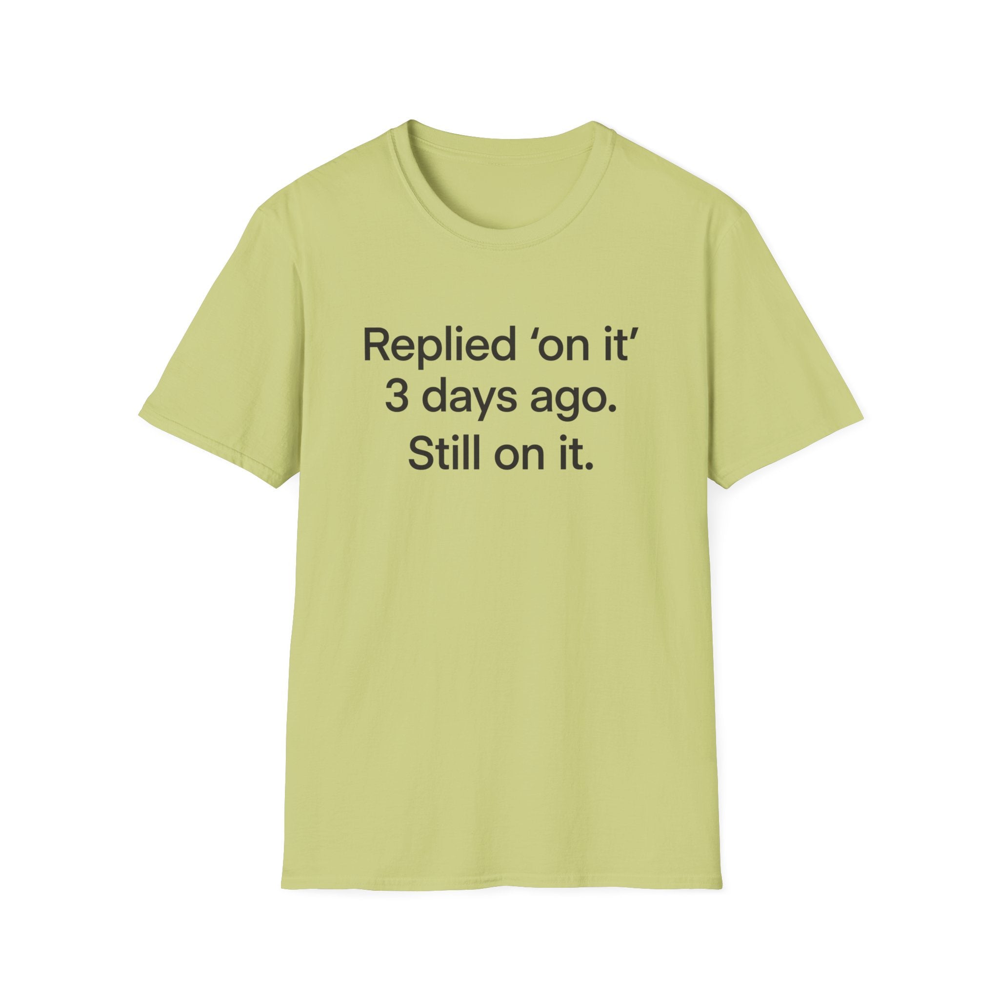 Replied 'On It' 3 Days Ago — Funny Office Humor T-Shirt
