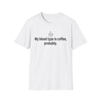 Blood Type Coffee, Medically Unconfirmed — Funny Coffee Lover T-Shirt