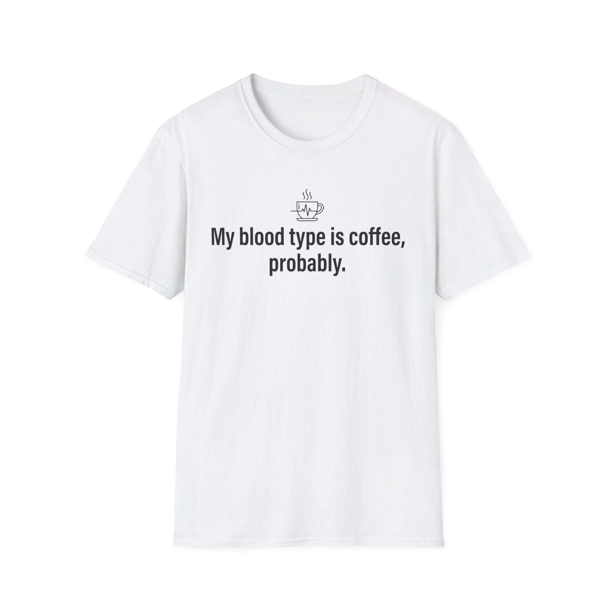 Coffee Lover T-Shirt — “My blood type is coffee, probably.” Graphic Tee
