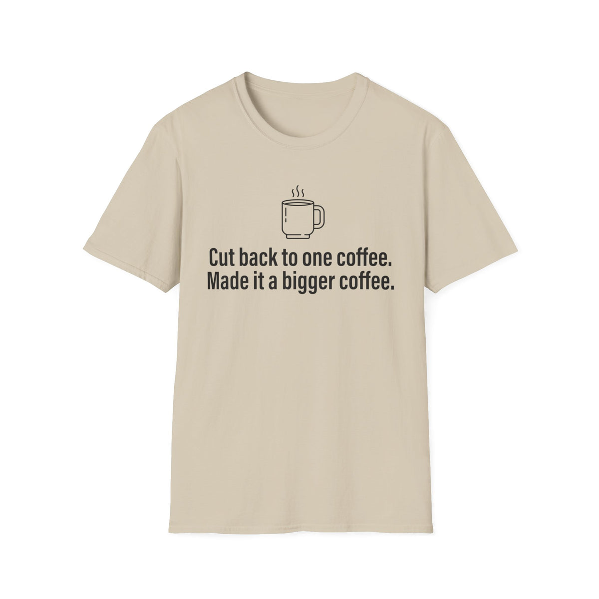 Cut Back to One Coffee, Made It Bigger — Funny Coffee Lover T-Shirt