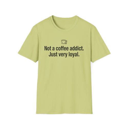 Coffee Lover T-Shirt — "Not a coffee addict. Just very loyal." Casual Graphic Tee