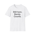 Still Here. Barely. Counts. — Funny Burnout Humor T-Shirt