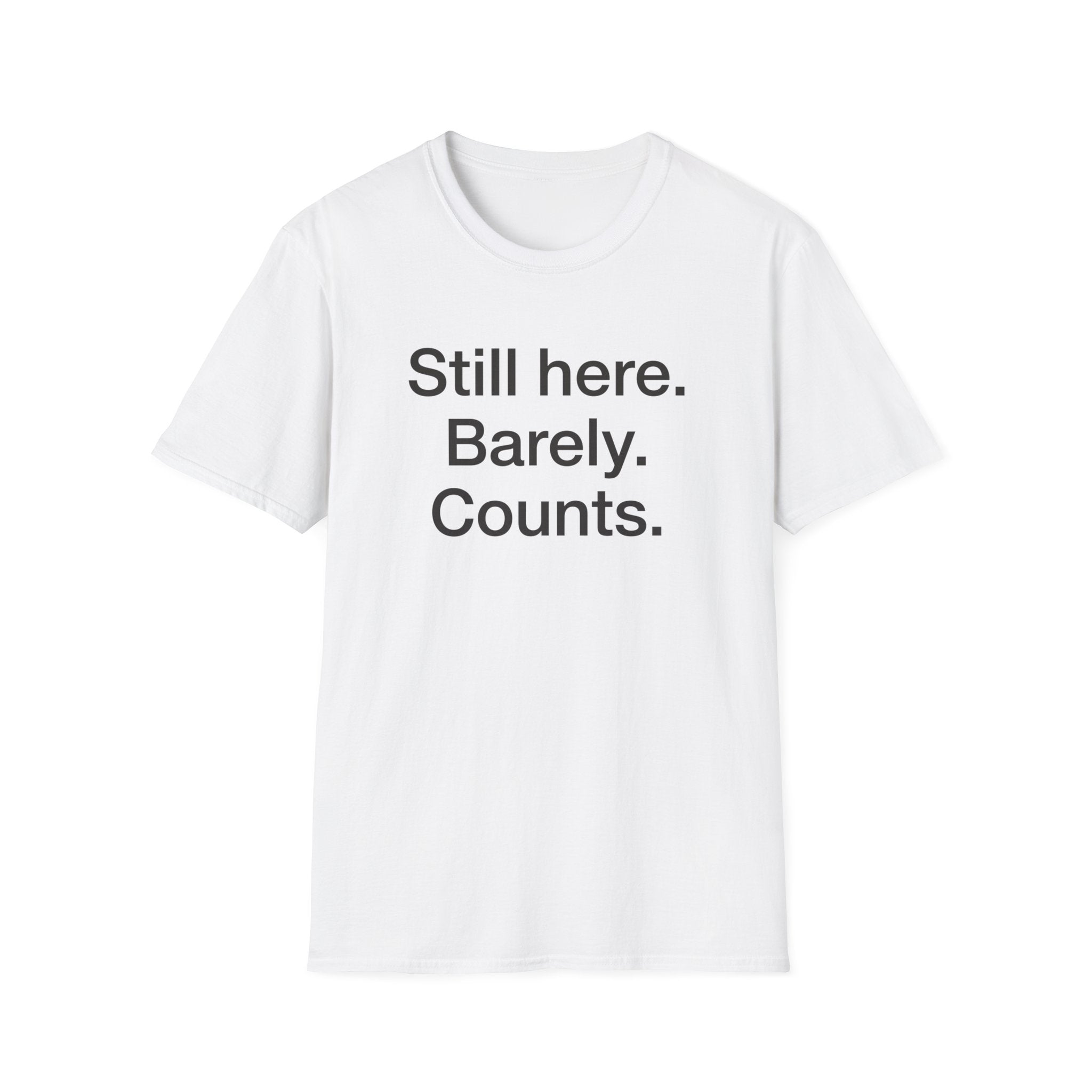 Still Here. Barely. Counts. — Funny Burnout Humor T-Shirt