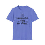 Espresso Taken, Life Together Still Pending — Funny Coffee Lover T-Shirt